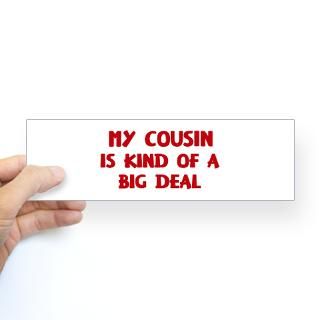 Cousin is a big deal Bumper Bumper Sticker for $4.25