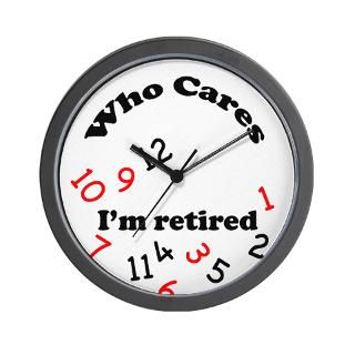 Who Cares Im Retired Novelty Clock for $18.00