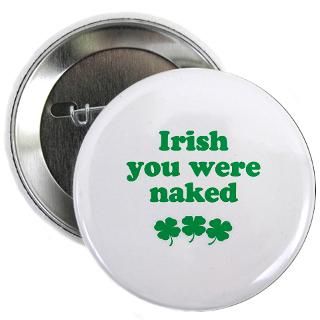Celtic Gifts  Celtic Buttons  Irish you were naked 2.25 Button