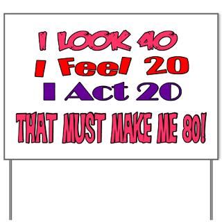 Look 40 That Must Make Me 80 Yard Sign for $20.00