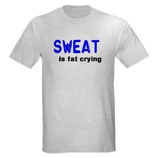Sweat Is Fat Crying T Shirt by heythatspunny