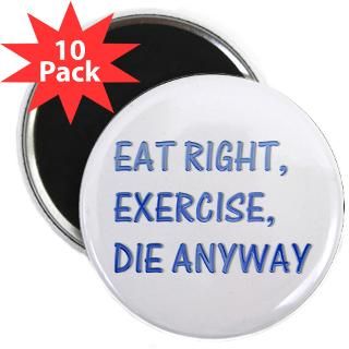 Eat right,exercise,die anyway  The Funny Quotes T Shirts and Gifts