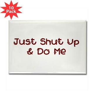Just Shut Up & Do Me Rectangle Magnet (10 pack)