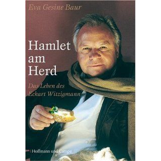Hamlet am Herd. Das Leben des Eckart Witzigmann Eva Gesine