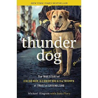 Thunder Dog The True Story of a Blind Man, His Guide Dog, and the