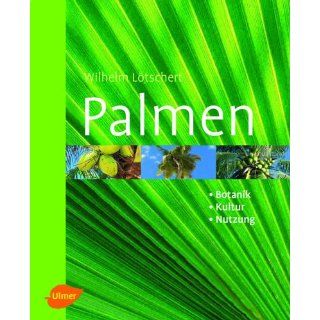 Palmen. Botanik, Kultur, Nutzung Wilhelm Lötschert