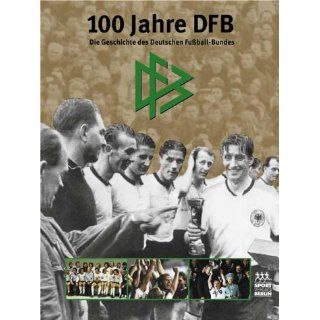 100 Jahre DFB. Die Geschichte des Deutschen Fußball  Bundes 