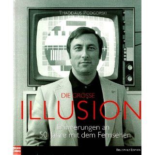 Die grosse Illusion Erinnerungen an 50 Jahre mit dem Fernsehen