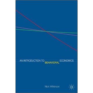 An Introduction to Behavioral Economics Nick Wilkinson