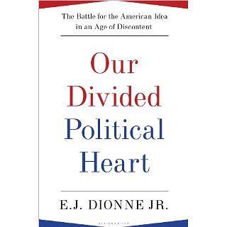 Our Divided Political Heart The Battle for the American Idea in an