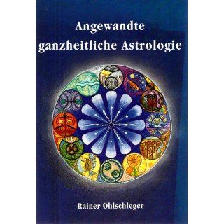 Angewandte ganzheitliche Astrologie Rainer Öhlschleger