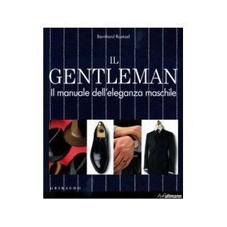 Il gentleman. Il manuale delleleganza maschile von Bernhard Roetzel