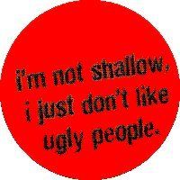 Im Not Shallow, I Just Dont Like Ugly People (Black On