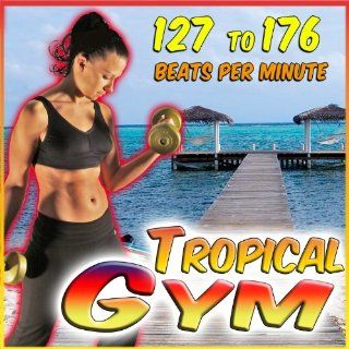 126 to 176 Beats Per Minute. Tropical Gym Various artists